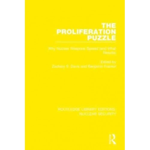The Proliferation Puzzle Why Nuclear Weapons Spread (And What Results) - Routledge Library Editions. Nuclear Security