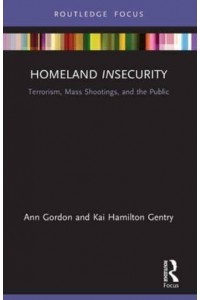 Homeland Insecurity: Terrorism, Mass Shootings and the Public - Routledge Research in American Politics and Governance