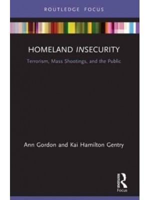 Homeland Insecurity: Terrorism, Mass Shootings and the Public - Routledge Research in American Politics and Governance