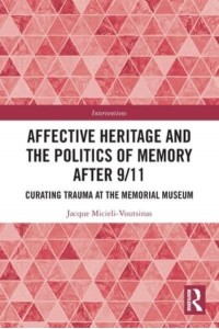 Affective Heritage and the Politics of Memory after 9/11: Curating Trauma at the Memorial Museum - Interventions