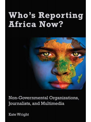 Who's Reporting Africa Now? Non-Governmental Organizations, Journalists and Multimedia