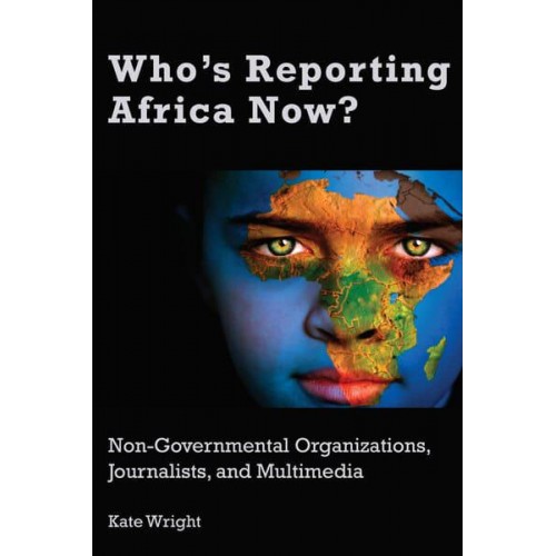 Who's Reporting Africa Now? Non-Governmental Organizations, Journalists, and Multimedia