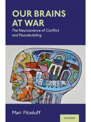 Our Brains at War The Neuroscience of Conflict and Peacebuilding