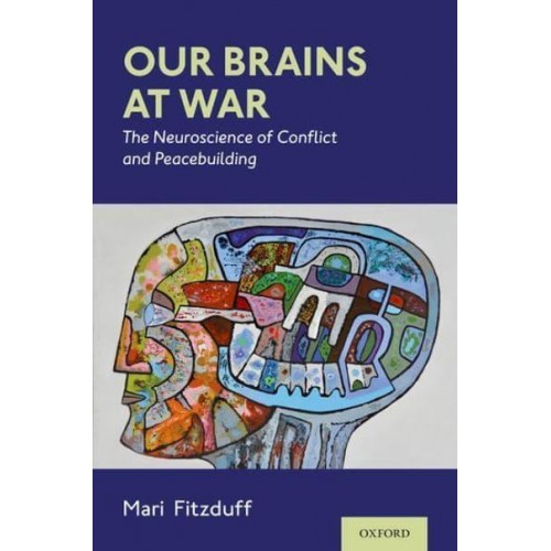 Our Brains at War The Neuroscience of Conflict and Peacebuilding