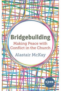 Bridgebuilding Making Peace With Conflict in the Church