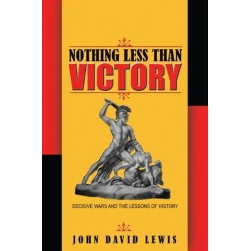 Nothing Less Than Victory Decisive Wars and the Lessons of History