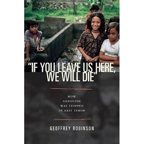 If You Leave Us Here, We Will Die How Genocide Was Stopped in East Timor - Human Rights and Crimes Against Humanity