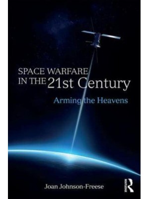 Space Warfare in the 21st Century Arming the Heavens - Cass Military Studies