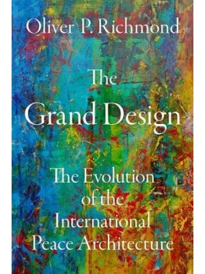 The Grand Design The Evolution of the International Peace Architecture