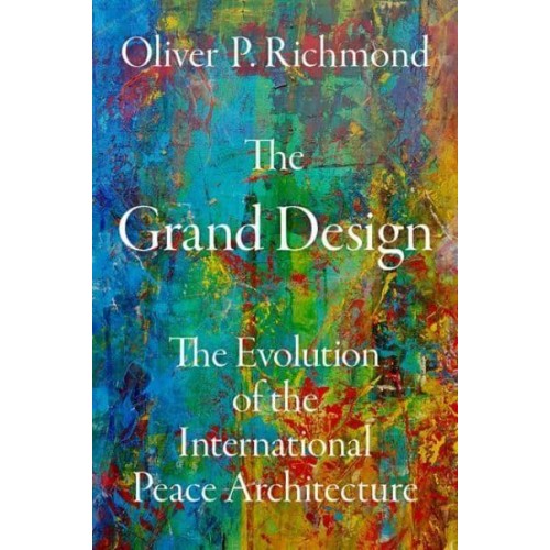 The Grand Design The Evolution of the International Peace Architecture