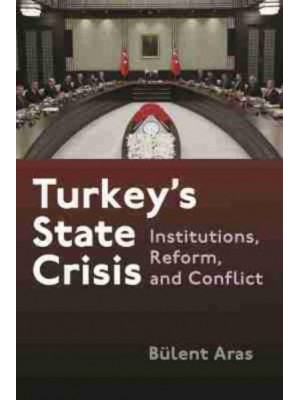 Turkey's State Crisis Institutions, Reform, and Conflict - Contemporary Issues in the Middle East