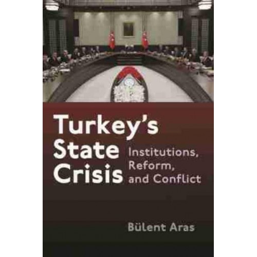 Turkey's State Crisis Institutions, Reform, and Conflict - Contemporary Issues in the Middle East
