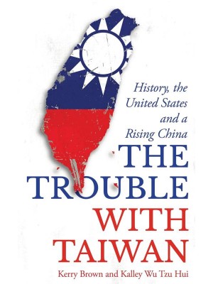 The Trouble With Taiwan History, the United States and a Rising China - Asian Arguments