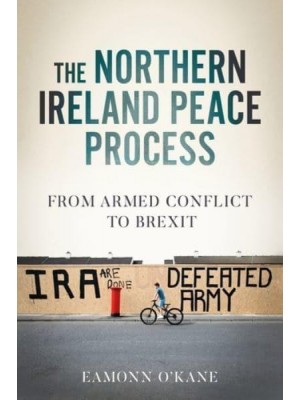 The Northern Ireland Peace Process From Bombs to Brexit - Manchester University Press