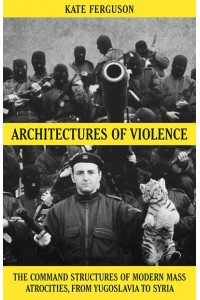Architectures of Violence The Command Structures of Modern Mass Atrocities