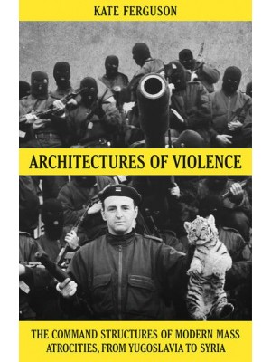 Architectures of Violence The Command Structures of Modern Mass Atrocities