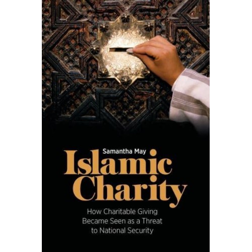 Islamic Charity How Charitable Giving Became Seen as a Threat to National Security