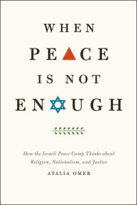 When Peace Is Not Enough How the Israeli Peace Camp Thinks About Religion, Nationalism, and Justice