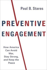 Preventive Engagement How America Can Avoid War, Stay Strong, and Keep the Peace - A Council on Foreign Relations Book