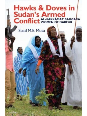 Hawks and Doves in Sudan's Armed Conflict Al-Hakkamat Baggara Women of Darfur - Eastern Africa Series