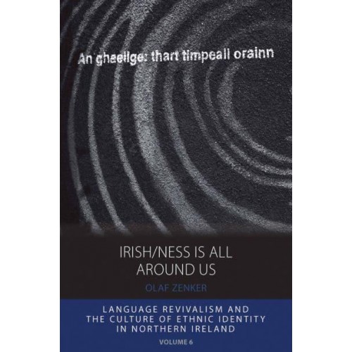 Irish/ness Is All Around Us Language Revivalism and the Culture of Ethnic Identity in Northern Ireland - Integration and Conflict Studies