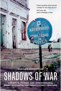 Shadows of War Violence, Power, and International Profiteering in the Twenty-First Century - California Series in Public Anthropology