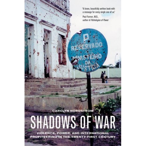 Shadows of War Violence, Power, and International Profiteering in the Twenty-First Century - California Series in Public Anthropology