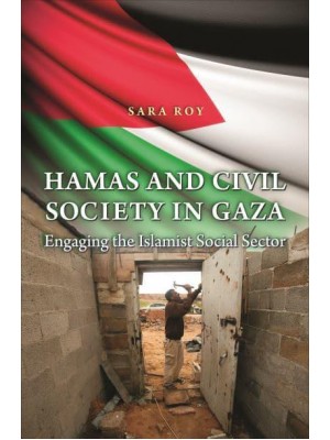 Hamas and Civil Society in Gaza Engaging the Islamist Social Sector - Princeton Studies in Muslim Politics