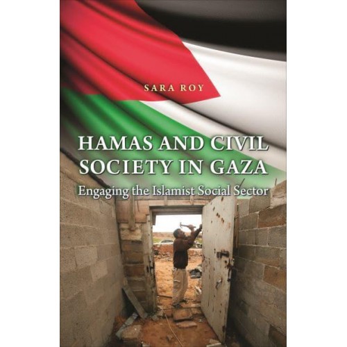 Hamas and Civil Society in Gaza Engaging the Islamist Social Sector - Princeton Studies in Muslim Politics