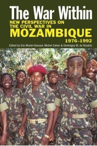 The War Within New Perspectives on the Civil War in Mozambique, 1976-1992