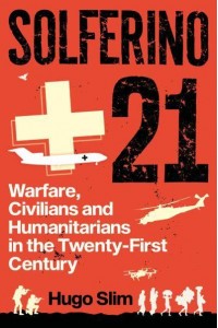 Solferino 21 Warfare, Civilians and Humanitarians in the Twenty-First Century