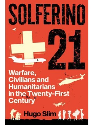 Solferino 21 Warfare, Civilians and Humanitarians in the Twenty-First Century