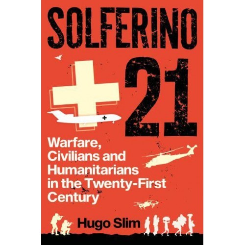 Solferino 21 Warfare, Civilians and Humanitarians in the Twenty-First Century
