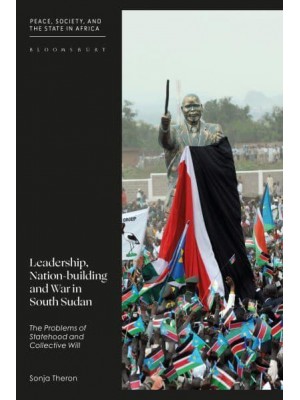 Leadership, Nation-Building and War in South Sudan The Problems of Identity, Statehood and Collective Will - Peace, Society, and the State in Africa
