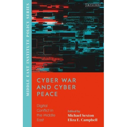 Cyber War and Cyber Peace Digital Conflict in the Middle East - Middle East Institute Policy Series