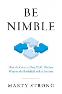 Be Nimble How the Creative Navy SEAL Mindset Wins on the Battlefield and in Business