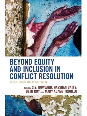 Beyond Equity and Inclusion in Conflict Resolution Recentering the Profession - The ACR Practitioner's Guide Series