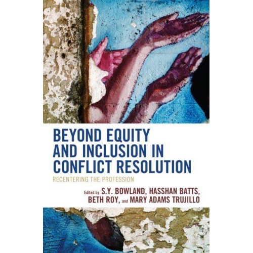 Beyond Equity and Inclusion in Conflict Resolution Recentering the Profession - The ACR Practitioner's Guide Series