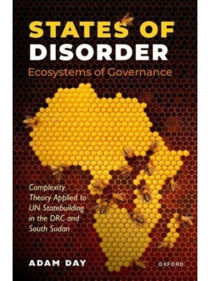 States of Disorder, Ecosystems of Governance Complexity Theory Applied to UN Statebuilding in the DRC and South Sudan