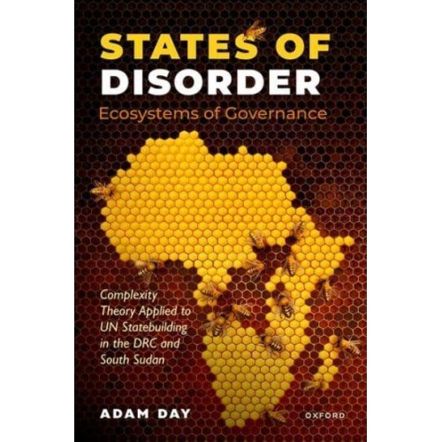 States of Disorder, Ecosystems of Governance Complexity Theory Applied to UN Statebuilding in the DRC and South Sudan