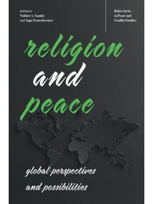 Religion and Peace Global Perspectives and Possibilities - Baker Series in Peace and Conflict Studies