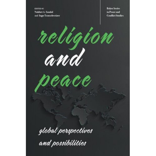 Religion and Peace Global Perspectives and Possibilities - Baker Series in Peace and Conflict Studies