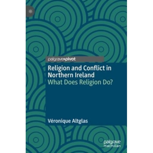 Religion and Conflict in Northern Ireland : What Does Religion Do?