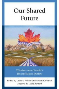 Our Shared Future Windows Into Canada's Reconciliation Journey