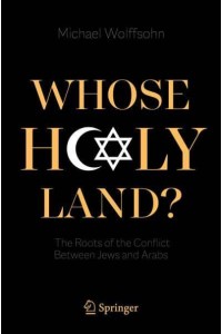 Whose Holy Land? : The Roots of the Conflict Between Jews and Arabs