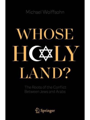 Whose Holy Land? : The Roots of the Conflict Between Jews and Arabs