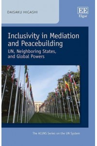 Inclusivity in Mediation and Peacebuilding UN, Neighboring States, and Global Powers - The ACUNS Series on the UN System