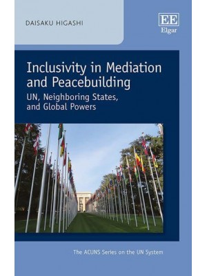 Inclusivity in Mediation and Peacebuilding UN, Neighboring States, and Global Powers - The ACUNS Series on the UN System