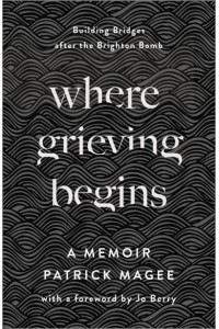 Where Grieving Begins Building Bridges After the Brighton Bomb : A Memoir