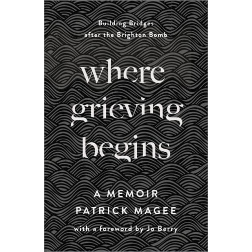 Where Grieving Begins Building Bridges After the Brighton Bomb : A Memoir